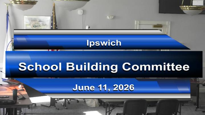Thumbnail image for Ipswich School Building Committee Meeting 6/11/26